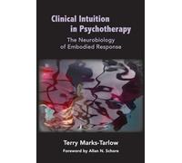 Clinical Intuition in Psychotherapy - The Neurobiology of Embodied Response: 0 (Norton Series on Interpersonal Neurobiology)
