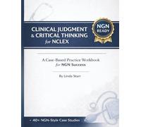 Clinical Judgment & Critical Thinking for NCLEX: A Case-Based Practice Workbook for NGN Success