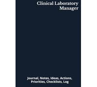 Clinical Laboratory Manager: Journal, Notes, Ideas, Actions, Priorities, Checklists, Log | Tool for Daily Goal Setting Tracker | Time Management | ... | Project Office Book Gifts for Meetings