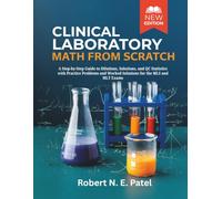 Clinical Laboratory Math From Scratch: A Step-by-Step Guide to Dilutions, Solutions, and QC Statistics with Practice Problems and Worked Solutions for the MLS and MLT Exams
