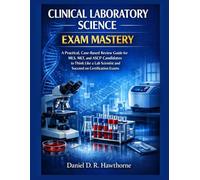CLINICAL LABORATORY SCIENCE EXAM MASTERY: A Practical, Case-Based Review Guide for MLS, MLT, and ASCP Candidates to Think Like a Lab Scientist and Succeed on Certification Exams