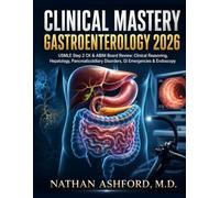 Clinical Mastery Gastroenterology 2026: USMLE Step 2 CK & ABIM Board Review: Clinical Reasoning, Hepatology, Pancreaticobiliary Disorders, GI Emergencies & Endoscopy (Clinical Mastery Series 2026)