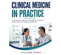 CLINICAL MEDICINE IN PRACTICE: Contemporary Approaches to Diagnosis, Treatment, Patient Safety, and Evidence-Based Care