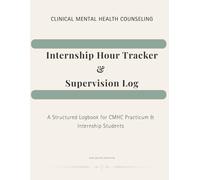 Clinical Mental Health Counseling Internship Hour Tracker & Supervision Log: A Structured Logbook for CMHC Practicum & Internship Students