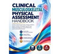 Clinical Musculoskeletal Physical Assessment Handbook: Evidence-Based Examination, Range of Motion, Muscle Testing, Orthopedic Special Tests, ... Clinical Reasoning, and Functional Assessment