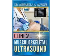 Clinical Musculoskeletal Ultrasound: A Step-by-Step Guide to Joint, Tendon, and Soft Tissue Scanning Protocols (The Ultrasound Mastery Series)
