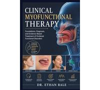 Clinical Myofunctional Therapy: Foundations, Diagnosis, and Evidence-Based Treatment of Orofacial Functional Disorders