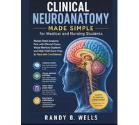 Clinical Neuroanatomy Made Simple for Medical and Nursing Students: Master Brain Anatomy Fast with Clinical Cases, Visual Memory Systems and High-Yield Exam Prep to Pass with Confidence