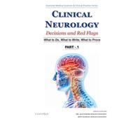 Clinical Neurology Decisions and Red Flags: What to Do, What to Write, What to Prove (PART - 1) (Essential Medical Sciences & Clinical Practice Series)