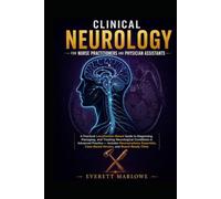 CLINICAL NEUROLOGY FOR NURSE PRACTITIONERS AND PHYSICIAN ASSISTANTS: A Practical Localization-Based Guide to Diagnosing, Managing, and Treating ... Neuroanatomy Essentials, Case-Based Review