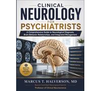 CLINICAL NEUROLOGY FOR PSYCHIATRISTS: A Comprehensive Guide to Neurological Diagnosis, Brain-Behavior Relationships, and Integrated Management