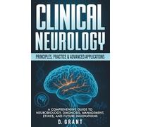 Clinical Neurology: Principles, Practice & Advanced Applications: A Comprehensive Guide to Neurobiology, Diagnosis, Management, Ethics, and Future Innovations (The Language of Modern Science)