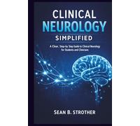 CLINICAL NEUROLOGY SIMPLIFIED: A Clear, Step-by-Step Guide to Clinical Neurology for Students and Clinicians