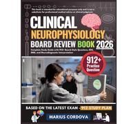 CLINICAL NEUROPHYSIOLOGY BOARD REVIEW BOOK 2026: Complete Study Guide with 912+ Board-Style Questions, EEG, EMG, and Neurodiagnostic Interpretation