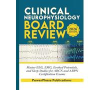 Clinical Neurophysiology Board Review: Master EEG, EMG, Evoked Potentials, and Sleep Studies for ABCN and ABPN Certification Exams