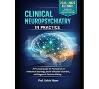 CLINICAL NEUROPSYCHIATRY IN PRACTICE: A Practical Guide for Psychiatrists to Behavioral Neurology, Brain-Behavior Disorders, and Diagnostic Decision-Making