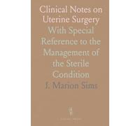 Clinical Notes on Uterine Surgery: With Special Reference to the Management of the Sterile Condition