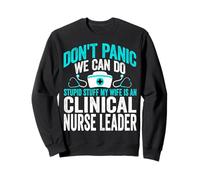 Clinical Nurse Leader Don't Panic We Can Do Stupid Stuff Sweatshirt