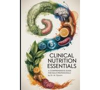 Clinical Nutrition Essentials: A Comprehensive Guide for Health Professionals: Everything You Need to Know About Patient Nutrition Care