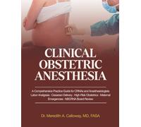 Clinical Obstetric Anesthesia: A Comprehensive Practice Guide for CRNAs and Anesthesiologists: Labor Analgesia, Cesarean Delivery, High-Risk Obstetrics, Maternal Emergencies, and NBCRNA Board Review