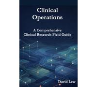 Clinical Operations: A Comprehensive Clinical Research Field Guide (Clinical Research & Regulatory Affairs)