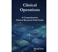 Clinical Operations: A Comprehensive Clinical Research Field Guide (Clinical Research & Regulatory Affairs)