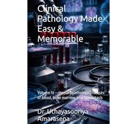 Clinical Pathology Made Easy & Memorable: Volume IV - Hematopathology Diseases of blood, bone marrow, and hemostasis