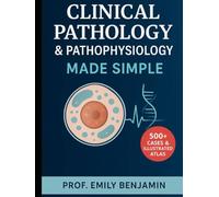 Clinical Pathology & Pathophysiology Made Simple: 500+ Illustrated Cases, Disease Mechanisms, and Diagnostic Essentials for Medical and Nursing Students (Global Knowledge Mastery Series)