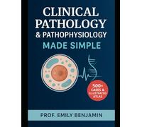Clinical Pathology & Pathophysiology Made Simple: 500+ Illustrated Cases, Disease Mechanisms, and Diagnostic Essentials for Medical and Nursing Students (Global Knowledge Mastery Series)