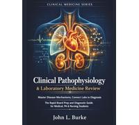 Clinical Pathophysiology & Laboratory Medicine Review: Master Disease Mechanisms, Connect Labs to Diagnosis The Rapid Board Prep and Diagnostic Guide for Medical, PA & Nursing Students