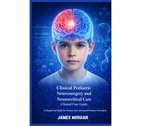 Clinical Pediatric Neurosurgery and Neurocritical Care: A Hands On Guide for Nurses and Advanced Practice Providers