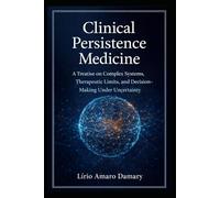 Clinical Persistence Medicine: A Treatise on Complex Systems, Therapeutic Limits, and Decision-Making Under Uncertainty