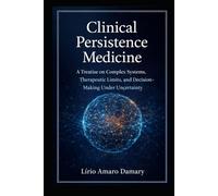 Clinical Persistence Medicine: A Treatise on Complex Systems, Therapeutic Limits, and Decision-Making Under Uncertainty