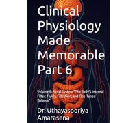 Clinical Physiology Made Memorable Part 6: Volume 9: Renal System “The Body’s Internal Filter: Fluids, Filtration, and Fine-Tuned Balance”