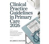 Clinical Practice Guidelines in Primary Care 2026: How to Prioritize Preventive Care, Screening, and Risk-Based Decisions in Everyday Practice