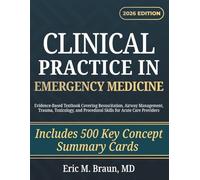Clinical Practice in Emergency Medicine: Evidence-Based Textbook Covering Resuscitation, Airway Management, Trauma, Toxicology, and Procedural Skills for Acute Care Providers