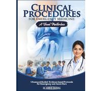 Clinical Procedures for Emergency Medicine: A Visual Masterclass: Ultrasound Guided, Evidence based Protocols for Emergency and Acute Care