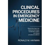 Clinical Procedures in Emergency Medicine: Beyond the Crash Cart, Advanced Techniques, Complication Mastery, and Lifelong Procedural Excellence
