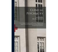Clinical Psychiatry: A Text-Book for Students and Physicians; Abstracted and Adapted From the Sixth German Edition of Kraepelin's "Lehrbuch Der Psychiatrie"
