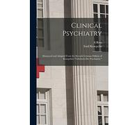 Clinical Psychiatry: Abstracted and Adapted From the Seventh German Edition of Kraepelin's "Lehrbuch der Psychiatrie."