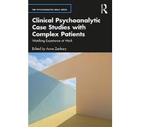Clinical Psychoanalytic Case Studies with Complex Patients: Watching Experience at Work (The Psychoanalytic Ideas Series)