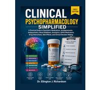 CLINICAL PSYCHOPHARMACOLOGY SIMPLIFIED: A Practical Guide to Psychiatric Medications, Antidepressants, Antipsychotics, Mood Stabilizers, Anxiolytics, ... Side Effects, and Clinical Decision-Making