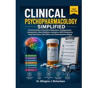 CLINICAL PSYCHOPHARMACOLOGY SIMPLIFIED: A Practical Guide to Psychiatric Medications, Antidepressants, Antipsychotics, Mood Stabilizers, Anxiolytics, ... Side Effects, and Clinical Decision-Making