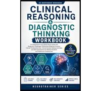 Clinical Reasoning & Diagnostic Thinking Workbook: A Case-Based Guide to Clinical Reasoning, Differential Diagnosis, and Diagnostic Decision-Making