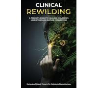 Clinical Rewilding: A parent's guide to healing children's minds through nature connection.