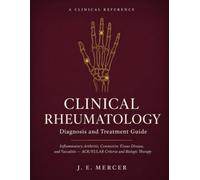 Clinical Rheumatology Diagnosis and Treatment Guide: Inflammatory Arthritis, Connective Tissue Disease, and Vasculitis with ACR/EULAR Criteria and Biologic Therapy for Residents and Clinicians