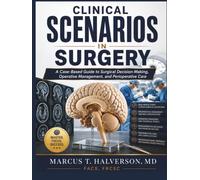 CLINICAL SCENARIOS IN SURGERY: A Case-Based Guide to Surgical Decision-Making, Operative Management, and Perioperative Care (NeuroVertex Library)