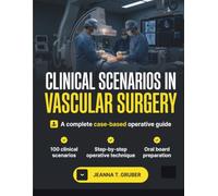 CLINICAL SCENARIOS IN VASCULAR SURGERY: A Complete Case-Based Guide to Arterial, Venous, Aortic, and Endovascular Surgery Step-by-Step Operative ... Preparation for Vascular Surgery Trainees