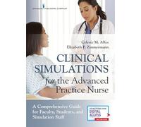 Clinical Simulations for the Advanced Practice Nurse: A Comprehensive Guide for Faculty, Students, and Simulation Staff