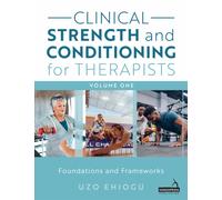 Clinical Strength and Conditioning for Therapists Volume 1 : Foundations and Frameworks